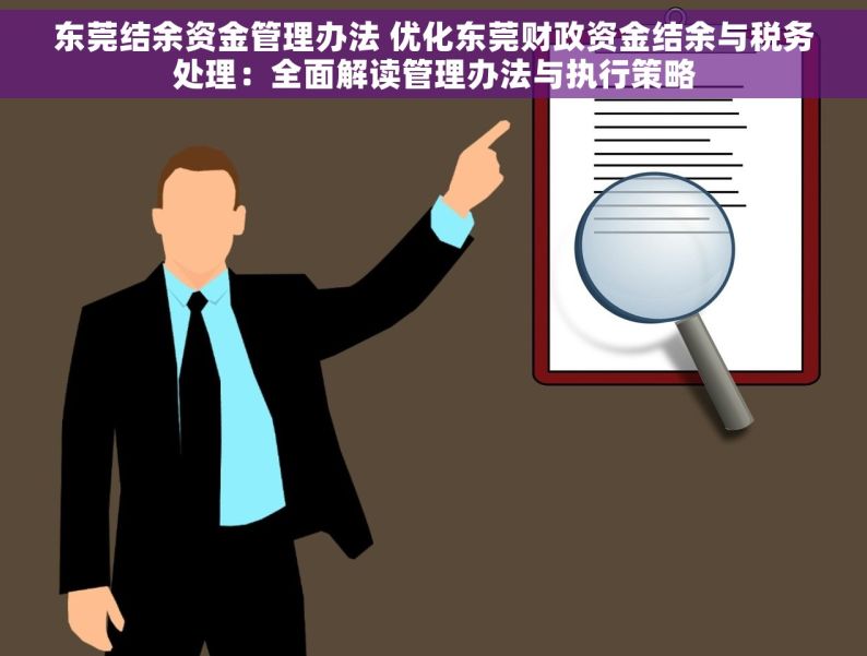 东莞结余资金管理办法 优化东莞财政资金结余与税务处理：全面解读管理办法与执行策略